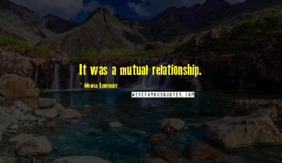 Monica Lewinsky Quotes: It was a mutual relationship.