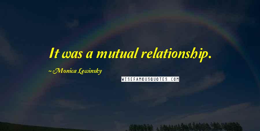 Monica Lewinsky Quotes: It was a mutual relationship.