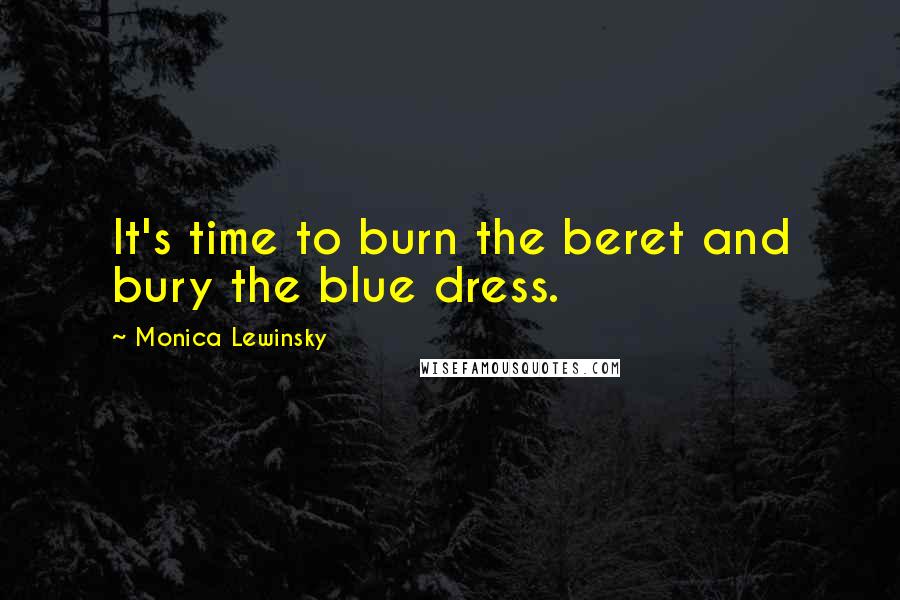 Monica Lewinsky Quotes: It's time to burn the beret and bury the blue dress.