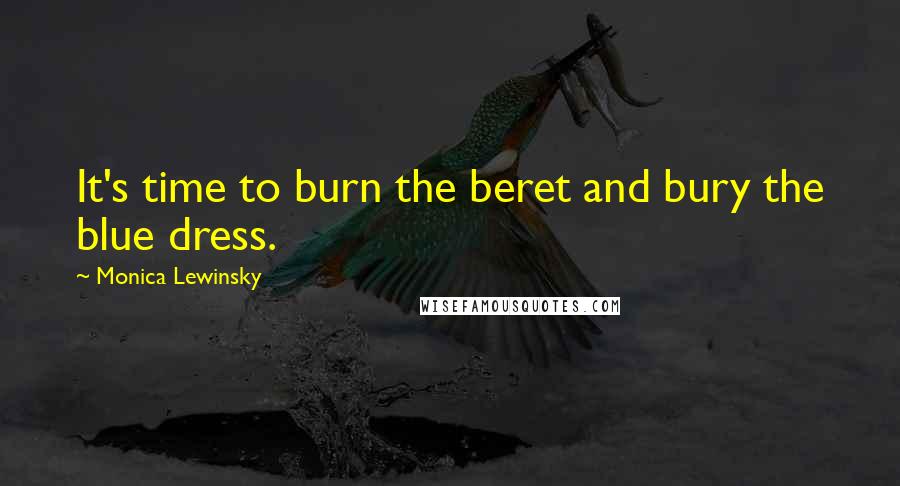 Monica Lewinsky Quotes: It's time to burn the beret and bury the blue dress.