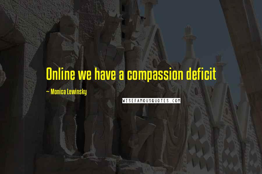 Monica Lewinsky Quotes: Online we have a compassion deficit