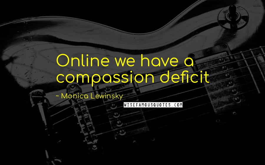 Monica Lewinsky Quotes: Online we have a compassion deficit