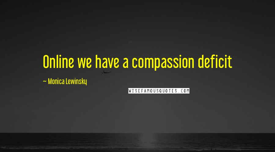 Monica Lewinsky Quotes: Online we have a compassion deficit