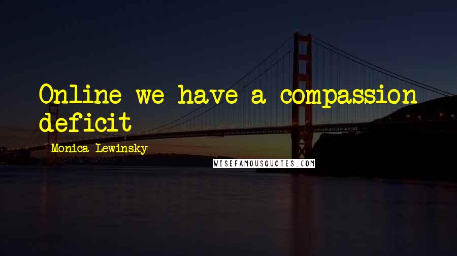 Monica Lewinsky Quotes: Online we have a compassion deficit