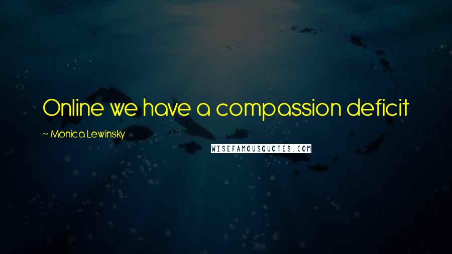 Monica Lewinsky Quotes: Online we have a compassion deficit