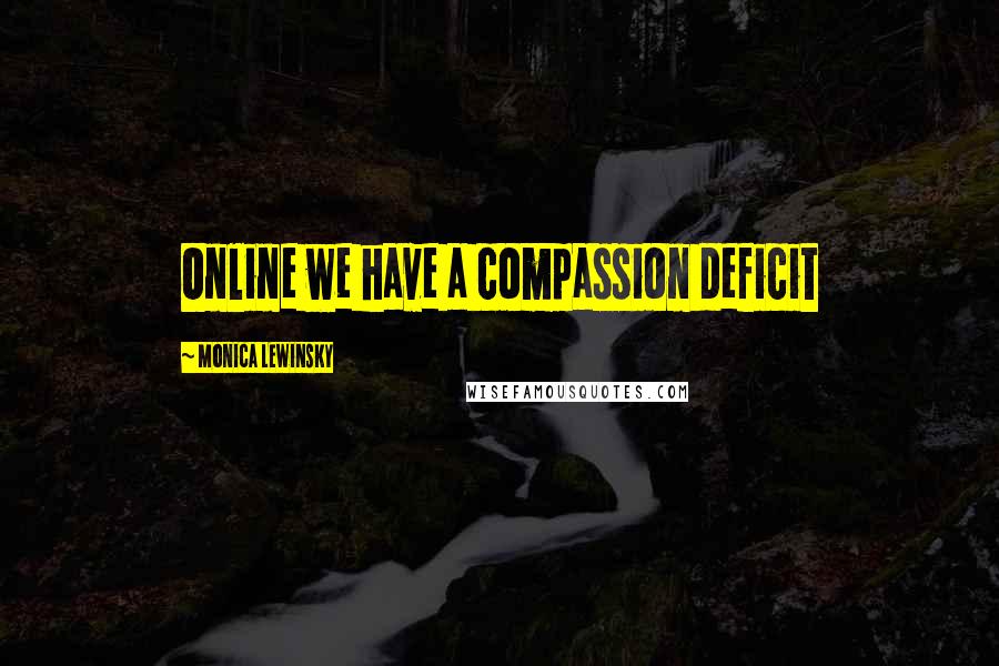 Monica Lewinsky Quotes: Online we have a compassion deficit