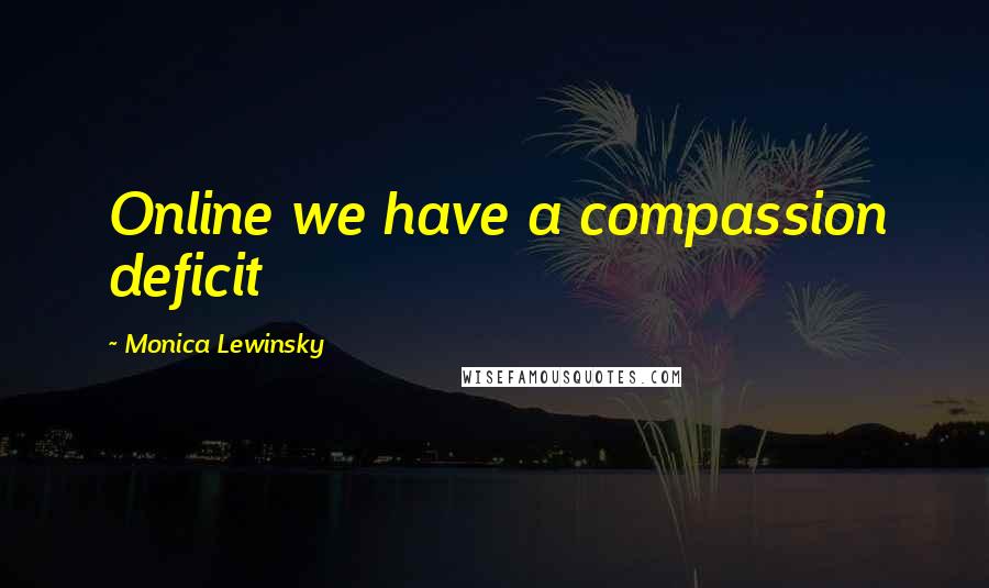 Monica Lewinsky Quotes: Online we have a compassion deficit