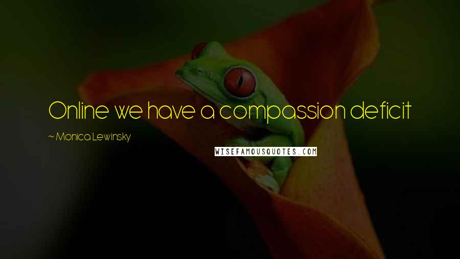 Monica Lewinsky Quotes: Online we have a compassion deficit