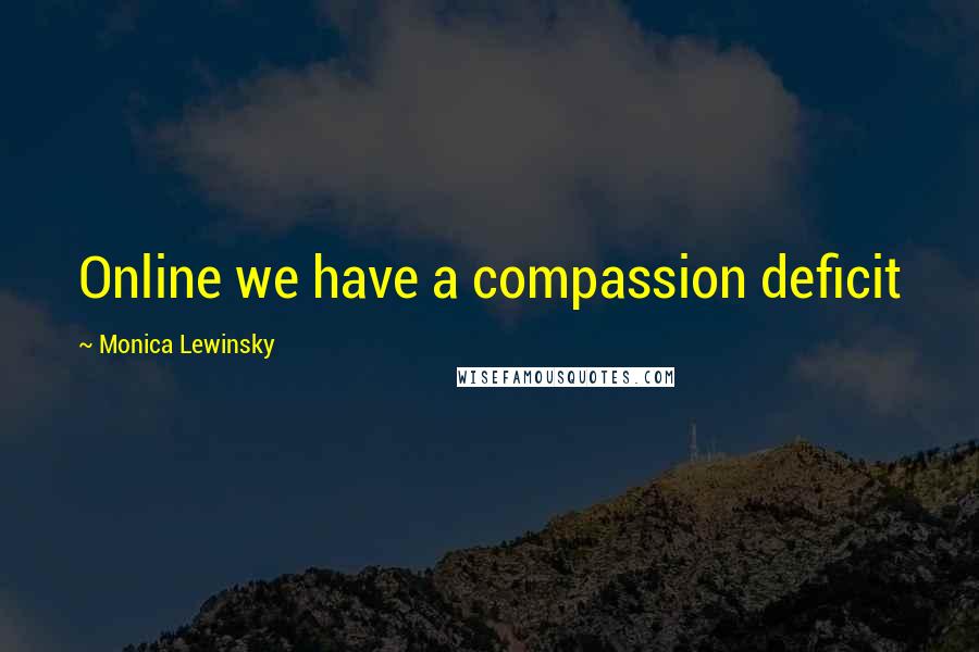 Monica Lewinsky Quotes: Online we have a compassion deficit