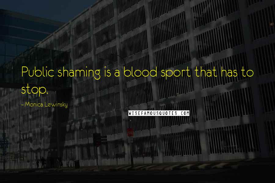 Monica Lewinsky Quotes: Public shaming is a blood sport that has to stop.