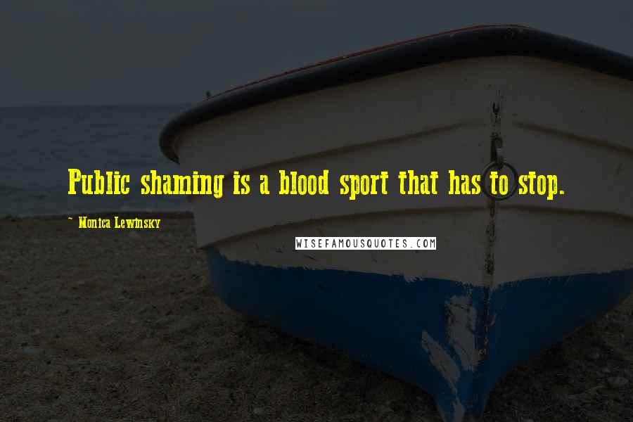 Monica Lewinsky Quotes: Public shaming is a blood sport that has to stop.