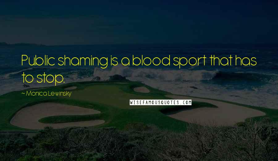 Monica Lewinsky Quotes: Public shaming is a blood sport that has to stop.