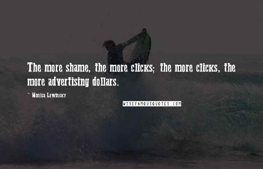 Monica Lewinsky Quotes: The more shame, the more clicks; the more clicks, the more advertising dollars.