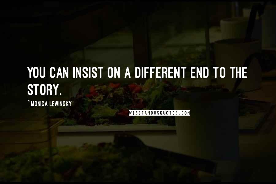 Monica Lewinsky Quotes: You can insist on a different end to the story.