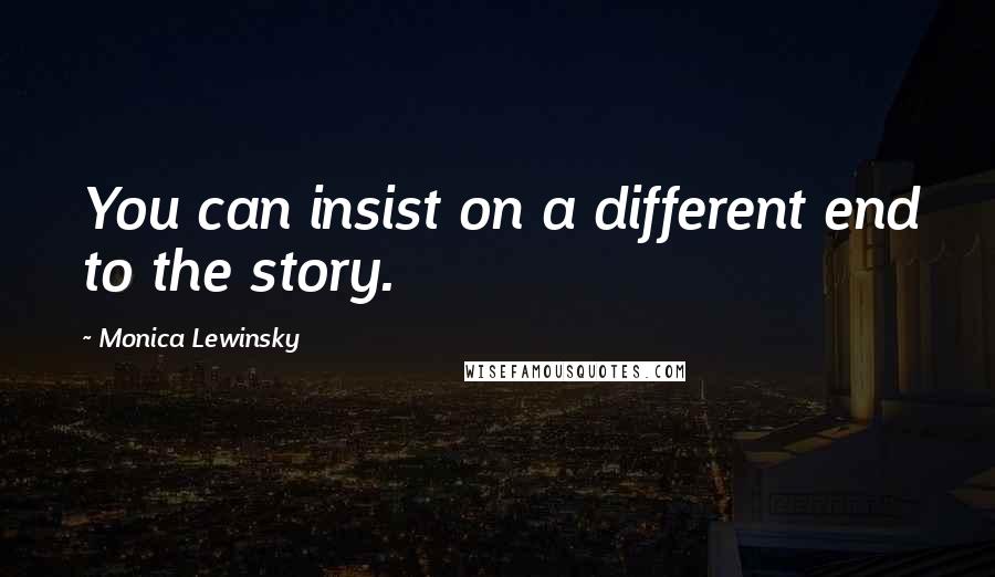 Monica Lewinsky Quotes: You can insist on a different end to the story.