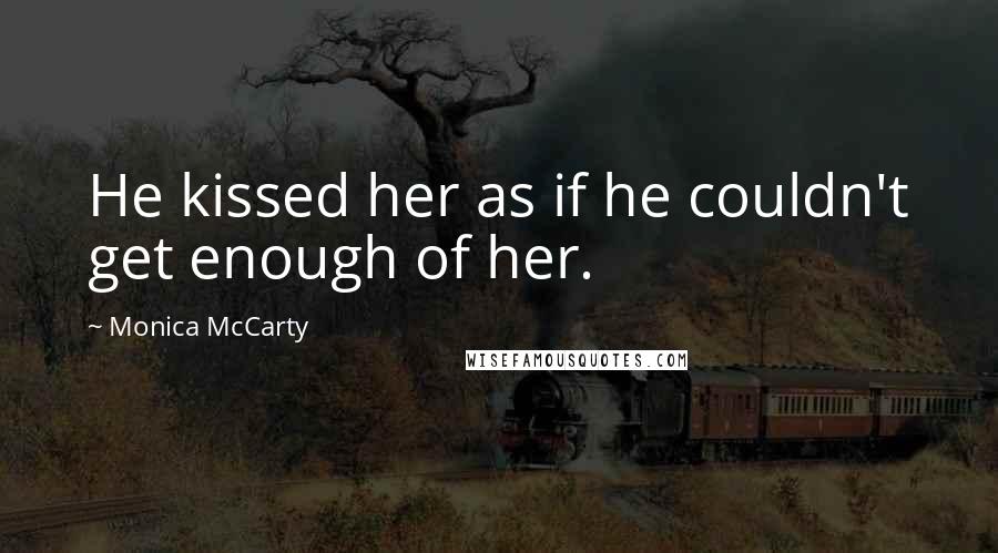 Monica McCarty Quotes: He kissed her as if he couldn't get enough of her.