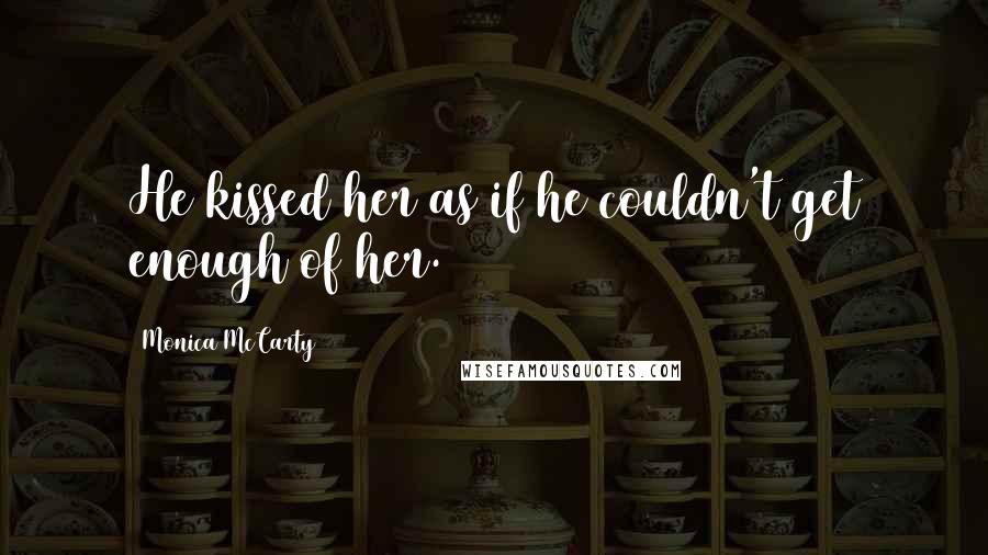 Monica McCarty Quotes: He kissed her as if he couldn't get enough of her.