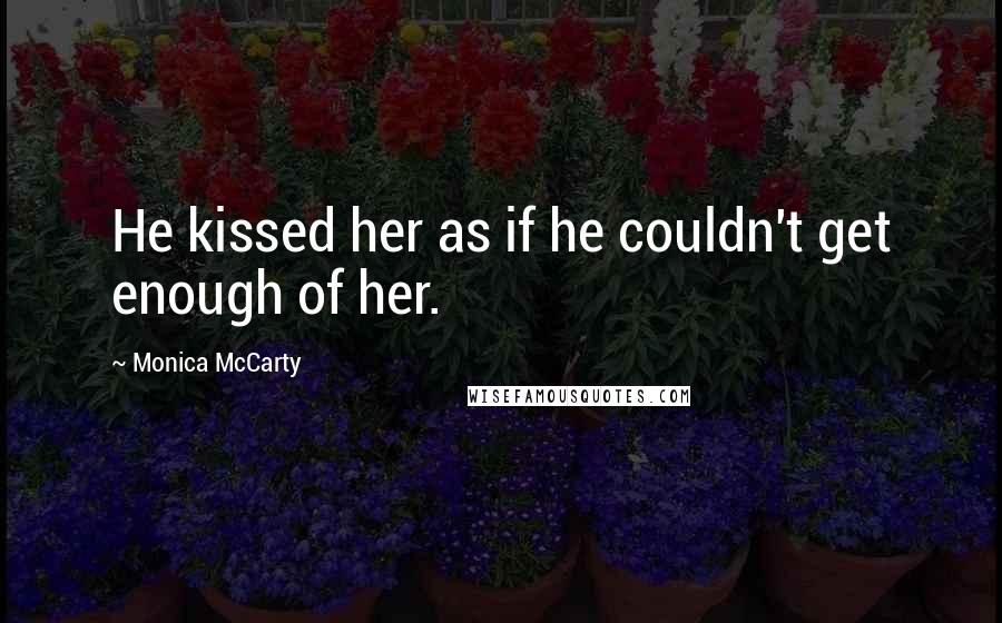 Monica McCarty Quotes: He kissed her as if he couldn't get enough of her.