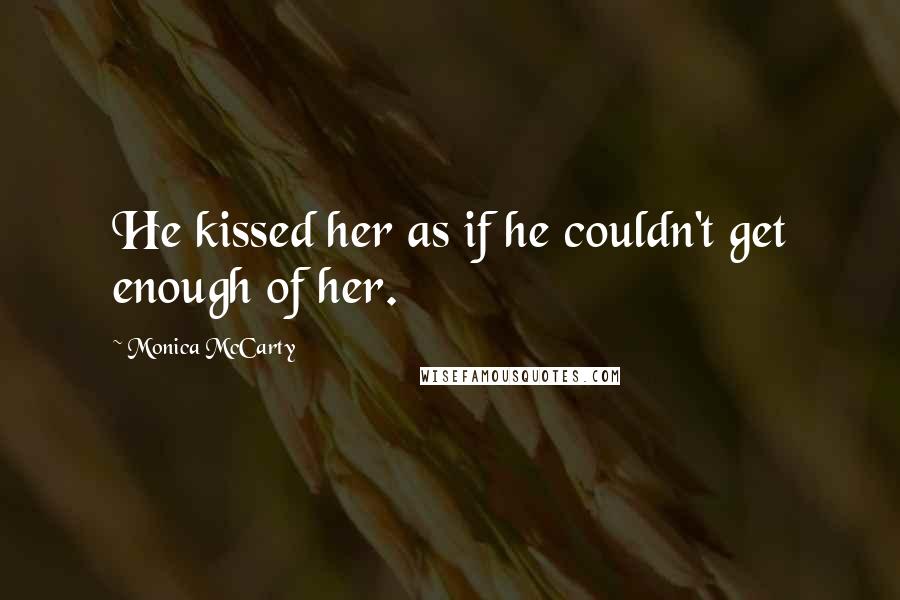 Monica McCarty Quotes: He kissed her as if he couldn't get enough of her.