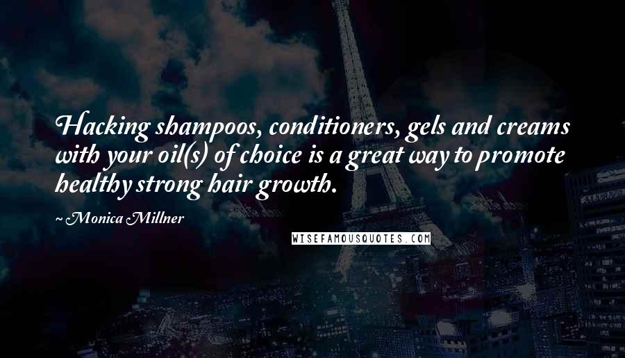 Monica Millner Quotes: Hacking shampoos, conditioners, gels and creams with your oil(s) of choice is a great way to promote healthy strong hair growth.