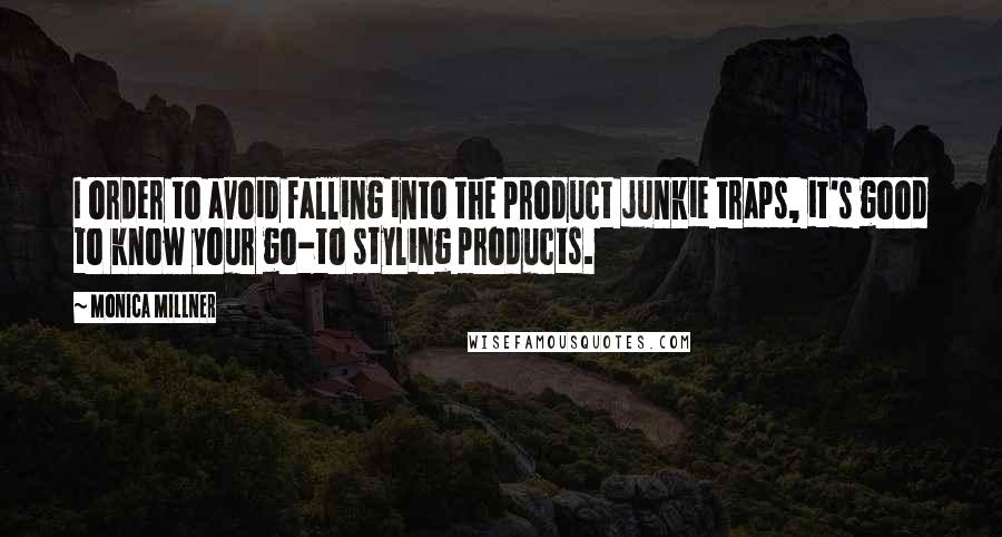 Monica Millner Quotes: I order to avoid falling into the product junkie traps, it's good to know your go-to styling products.