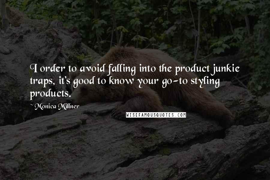 Monica Millner Quotes: I order to avoid falling into the product junkie traps, it's good to know your go-to styling products.