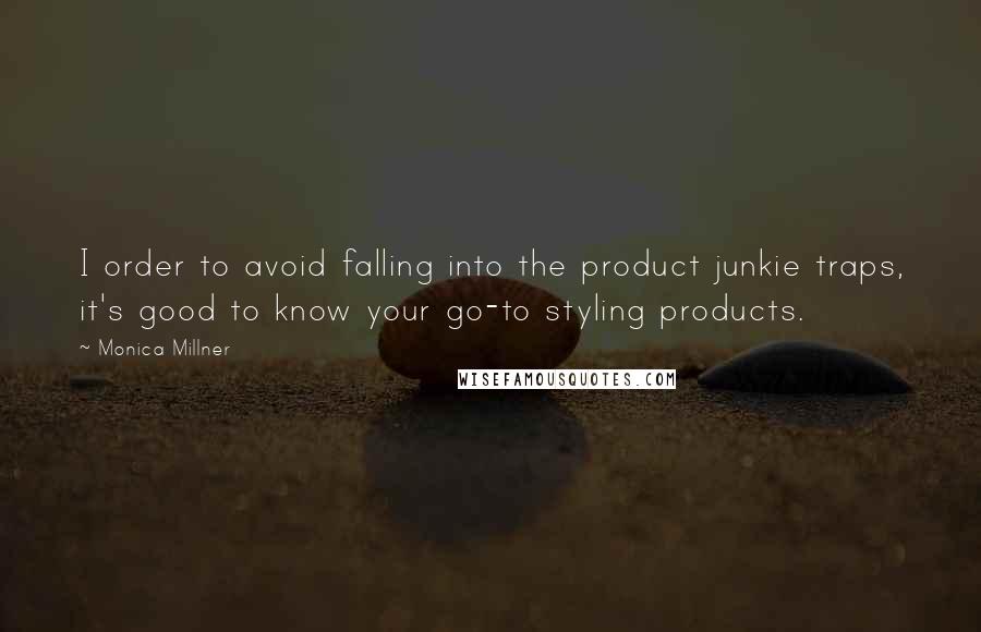 Monica Millner Quotes: I order to avoid falling into the product junkie traps, it's good to know your go-to styling products.