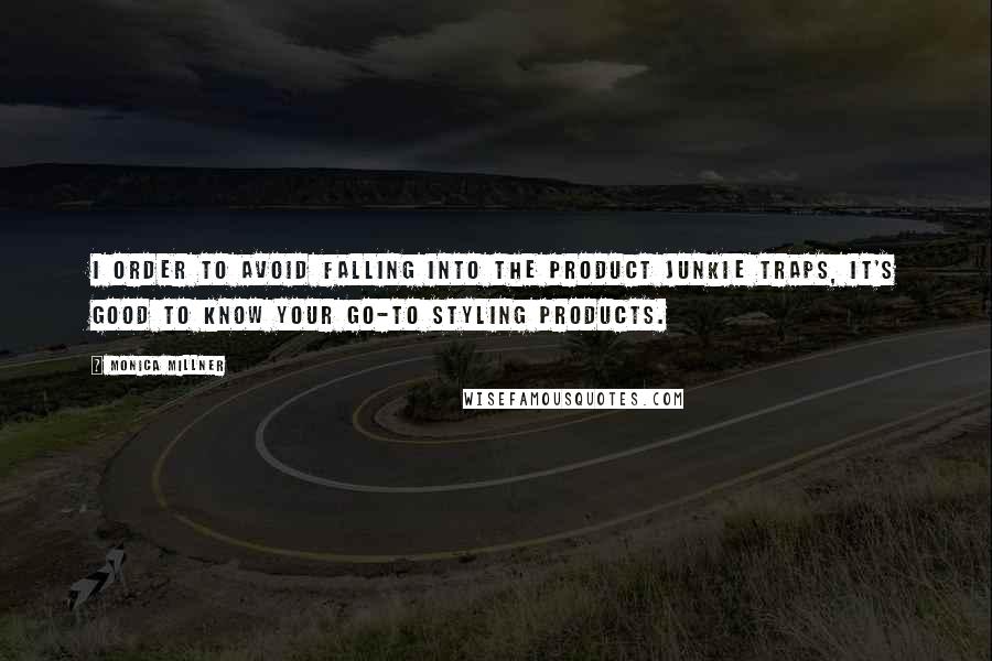 Monica Millner Quotes: I order to avoid falling into the product junkie traps, it's good to know your go-to styling products.