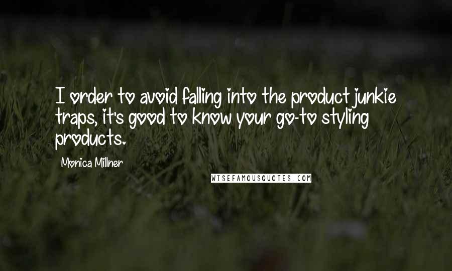 Monica Millner Quotes: I order to avoid falling into the product junkie traps, it's good to know your go-to styling products.