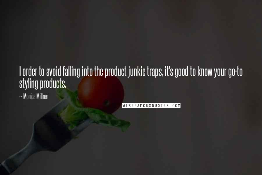 Monica Millner Quotes: I order to avoid falling into the product junkie traps, it's good to know your go-to styling products.
