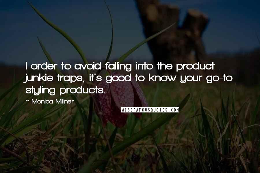 Monica Millner Quotes: I order to avoid falling into the product junkie traps, it's good to know your go-to styling products.