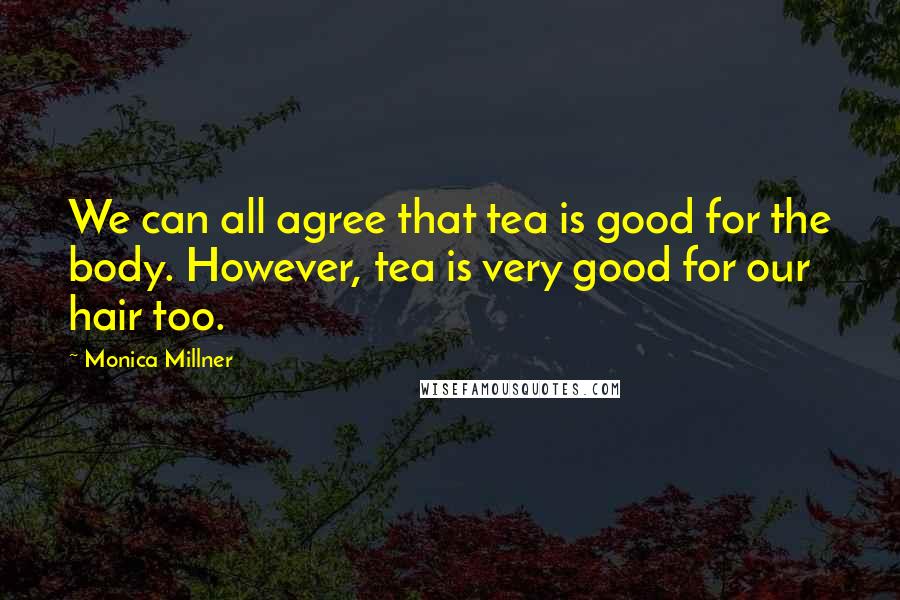 Monica Millner Quotes: We can all agree that tea is good for the body. However, tea is very good for our hair too.