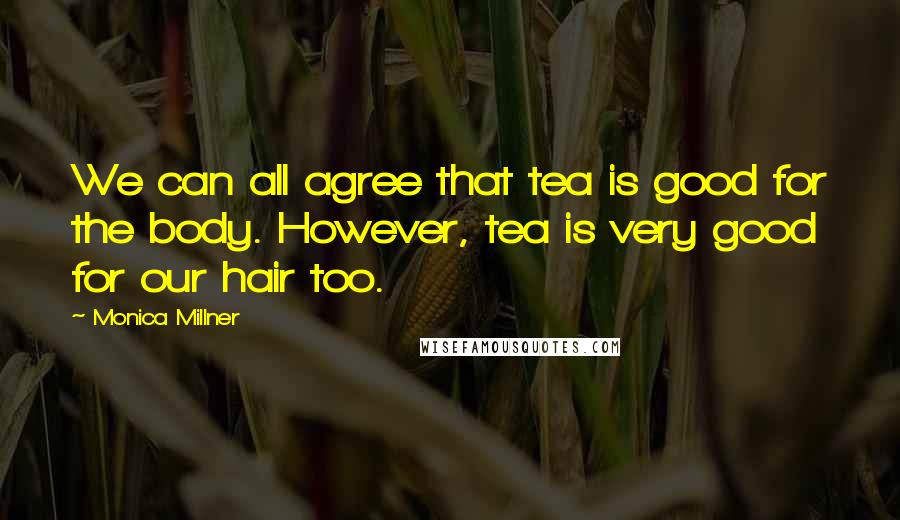 Monica Millner Quotes: We can all agree that tea is good for the body. However, tea is very good for our hair too.