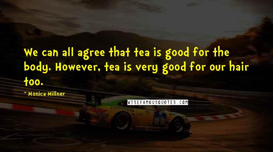 Monica Millner Quotes: We can all agree that tea is good for the body. However, tea is very good for our hair too.