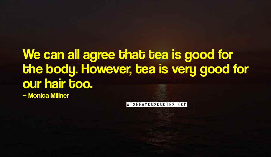 Monica Millner Quotes: We can all agree that tea is good for the body. However, tea is very good for our hair too.