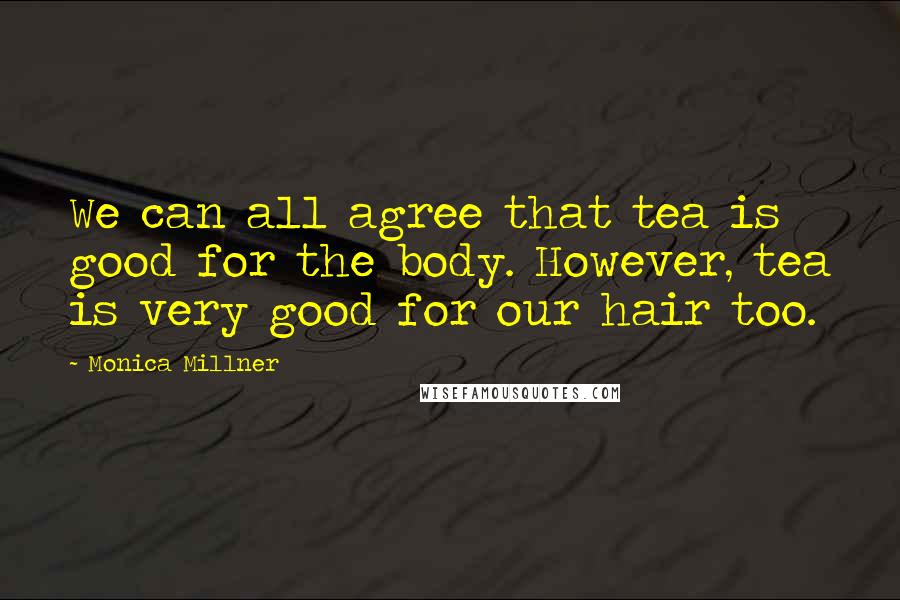 Monica Millner Quotes: We can all agree that tea is good for the body. However, tea is very good for our hair too.