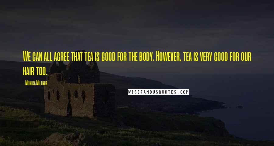 Monica Millner Quotes: We can all agree that tea is good for the body. However, tea is very good for our hair too.