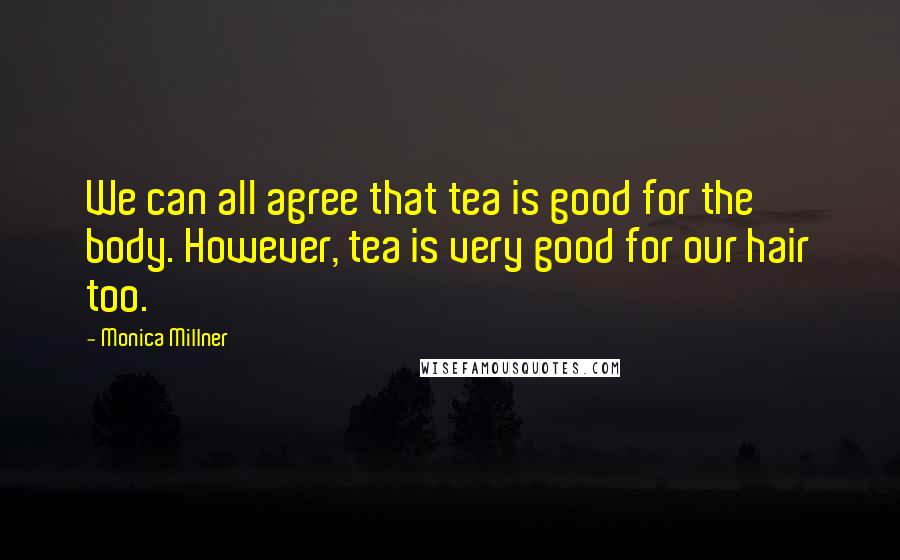 Monica Millner Quotes: We can all agree that tea is good for the body. However, tea is very good for our hair too.