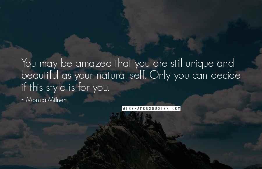 Monica Millner Quotes: You may be amazed that you are still unique and beautiful as your natural self. Only you can decide if this style is for you.