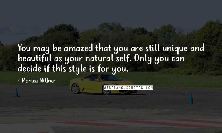 Monica Millner Quotes: You may be amazed that you are still unique and beautiful as your natural self. Only you can decide if this style is for you.