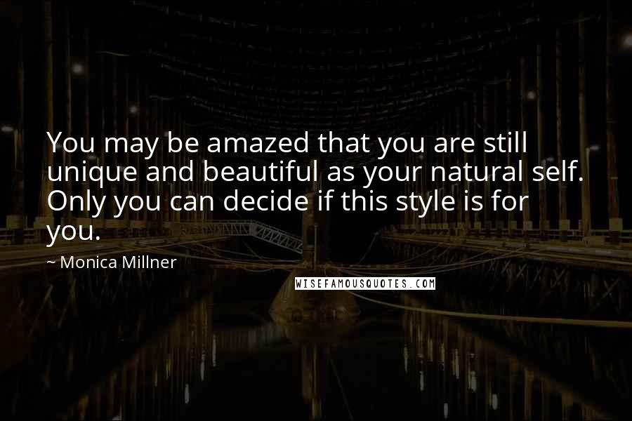 Monica Millner Quotes: You may be amazed that you are still unique and beautiful as your natural self. Only you can decide if this style is for you.