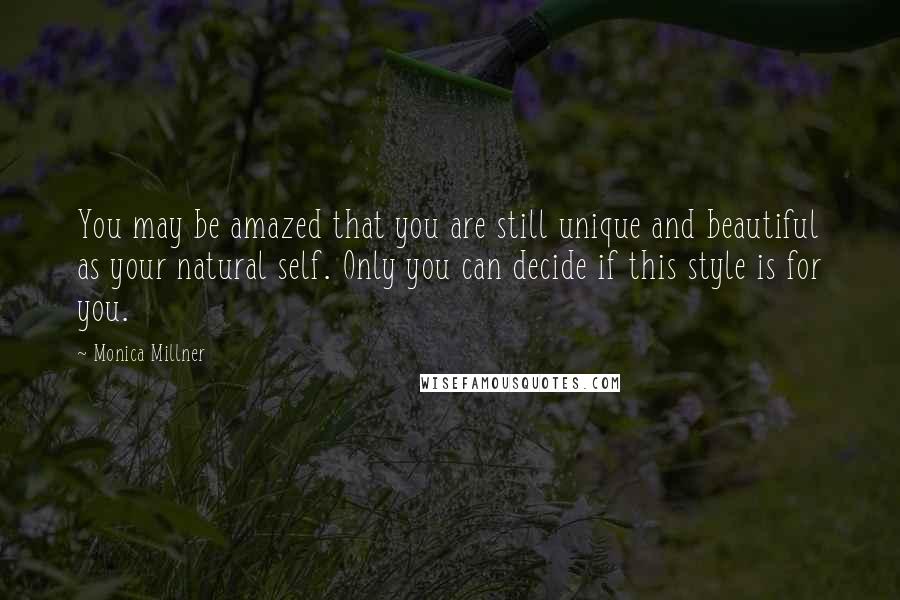 Monica Millner Quotes: You may be amazed that you are still unique and beautiful as your natural self. Only you can decide if this style is for you.