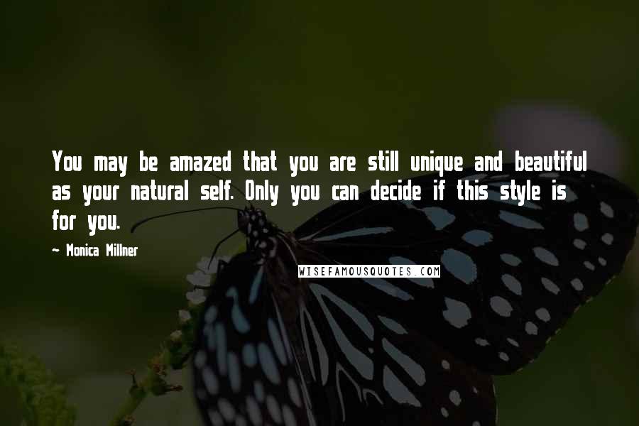 Monica Millner Quotes: You may be amazed that you are still unique and beautiful as your natural self. Only you can decide if this style is for you.