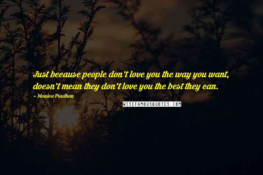 Monica Pradhan Quotes: Just because people don't love you the way you want, doesn't mean they don't love you the best they can.