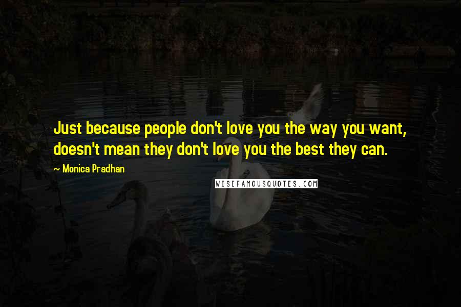 Monica Pradhan Quotes: Just because people don't love you the way you want, doesn't mean they don't love you the best they can.