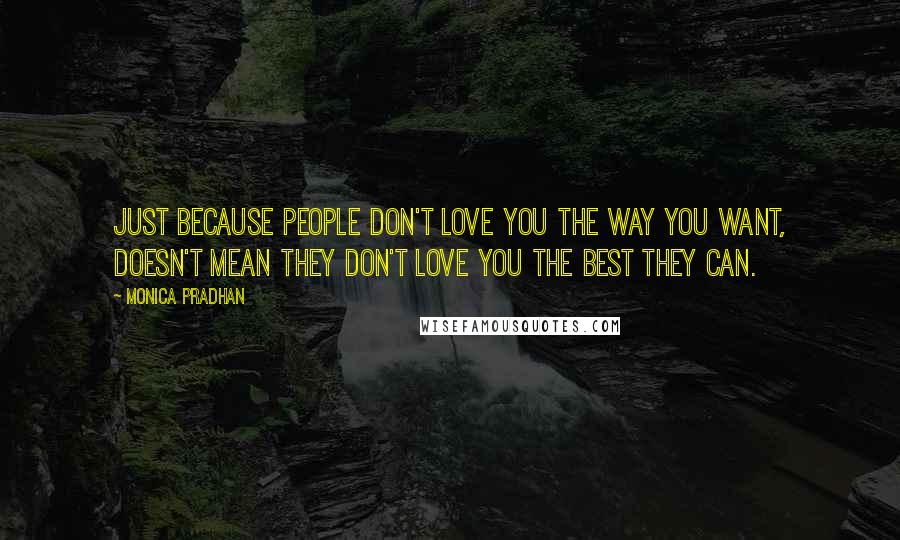 Monica Pradhan Quotes: Just because people don't love you the way you want, doesn't mean they don't love you the best they can.