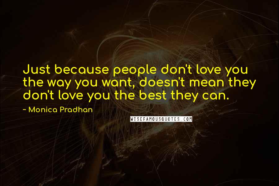 Monica Pradhan Quotes: Just because people don't love you the way you want, doesn't mean they don't love you the best they can.