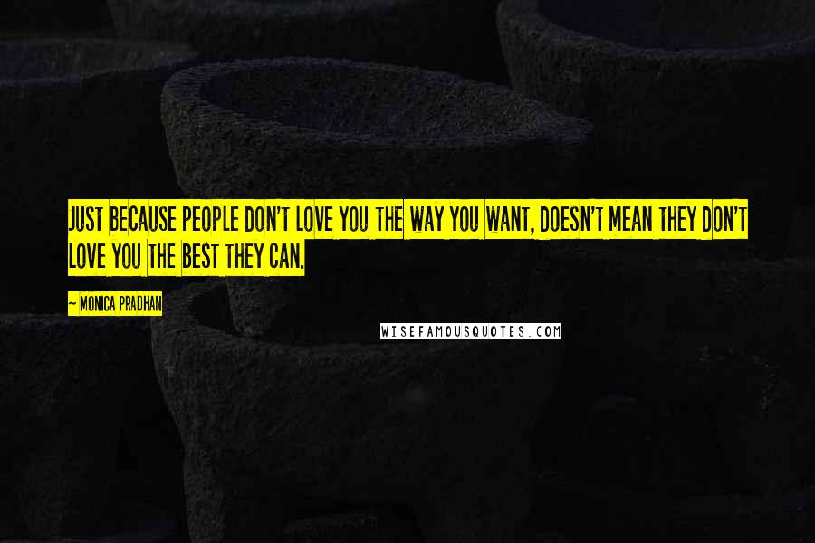 Monica Pradhan Quotes: Just because people don't love you the way you want, doesn't mean they don't love you the best they can.