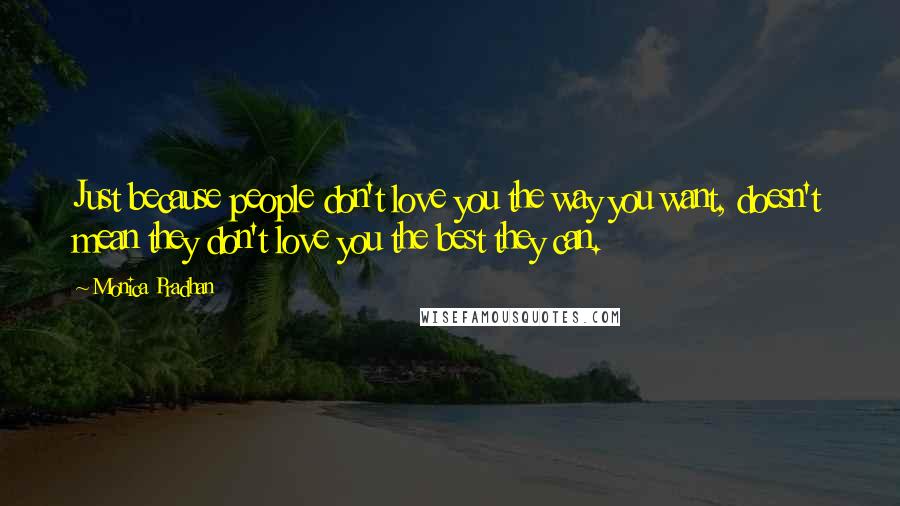 Monica Pradhan Quotes: Just because people don't love you the way you want, doesn't mean they don't love you the best they can.