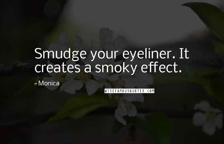 Monica Quotes: Smudge your eyeliner. It creates a smoky effect.